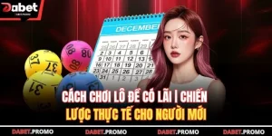 Cách Chơi Lô Đề Có Lãi | Chiến Lược Thực Tế Cho Người Mới