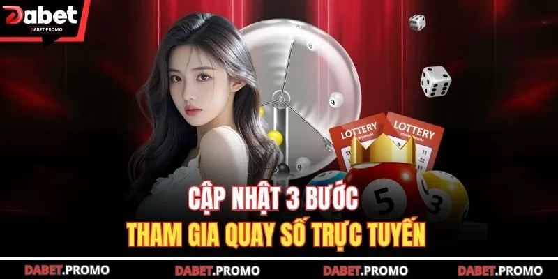 Cập nhật 3 bước tham gia quay số trực tuyến