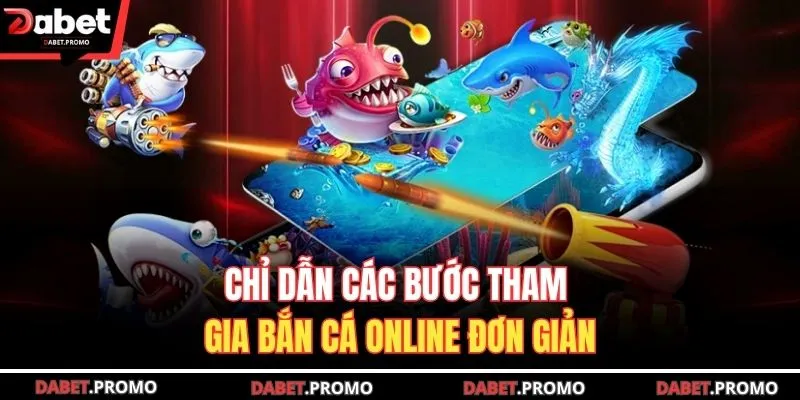 Chỉ dẫn các bước tham gia bắn cá online đơn giản