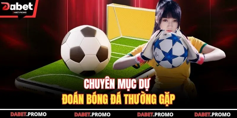 Chuyên mục dự đoán bóng đá thường gặp