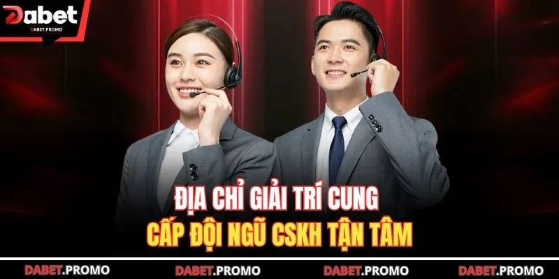 Địa chỉ giải trí cung cấp đội ngũ CSKH tận tâm
