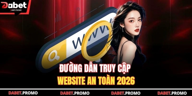 Đường dẫn truy cập website an toàn 2026