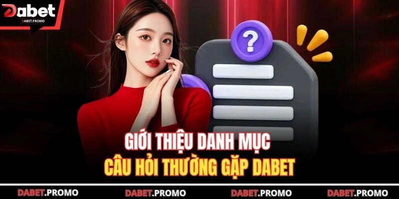 Giới thiệu danh mục câu hỏi thường gặp DABET
