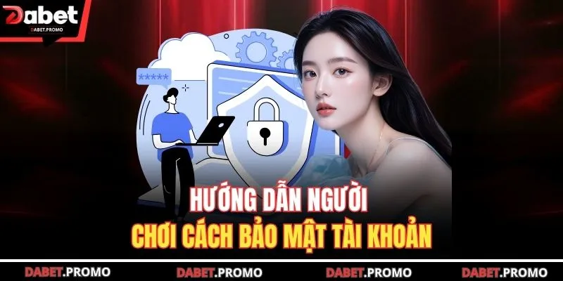 Hướng dẫn người chơi cách bảo mật tài khoản