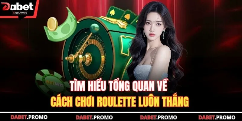 Tìm hiểu tổng quan về cách chơi Roulette luôn thắng 