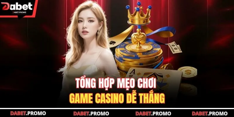 Tổng hợp mẹo chơi game casino dễ thắng