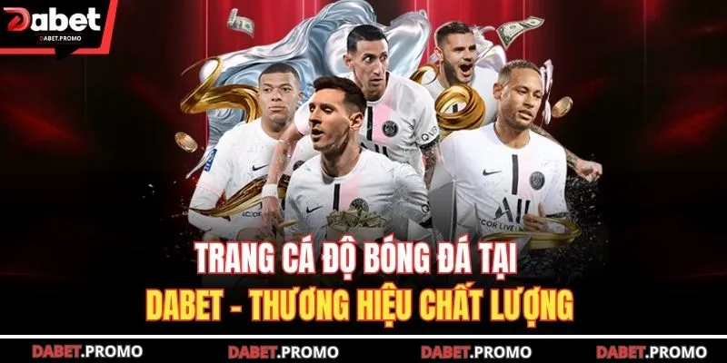 Trang Cá Độ Bóng Đá Tại Dabet - Thương Hiệu Chất Lượng